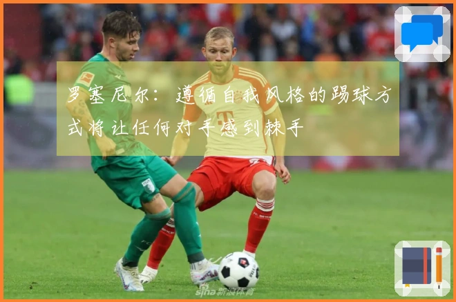 罗塞尼尔：遵循自我风格的踢球方式将让任何对手感到棘手