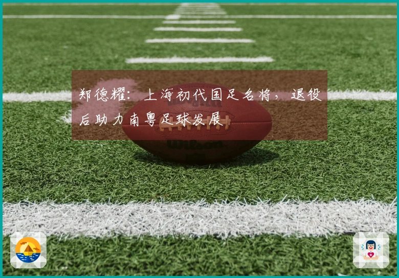 郑德耀：上海初代国足名将，退役后助力南粤足球发展