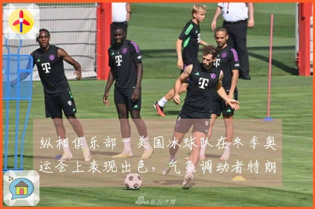 纵相俱乐部 - 美国冰球队在冬季奥运会上表现出色，气氛调动者特朗普