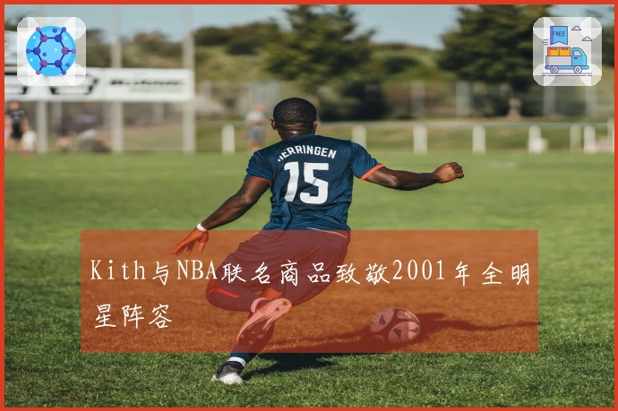 Kith与NBA联名商品致敬2001年全明星阵容