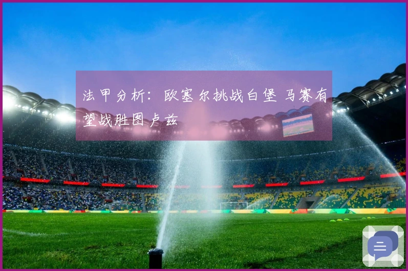 法甲分析：欧塞尔挑战白堡 马赛有望战胜图卢兹